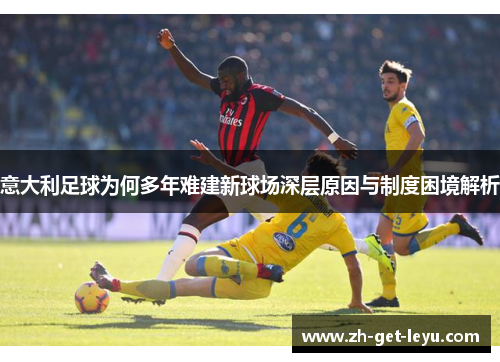 意大利足球为何多年难建新球场深层原因与制度困境解析