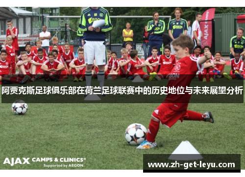 阿贾克斯足球俱乐部在荷兰足球联赛中的历史地位与未来展望分析