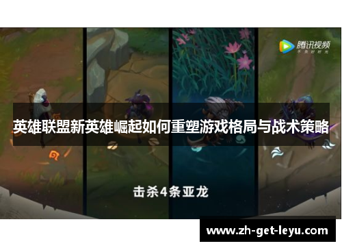 英雄联盟新英雄崛起如何重塑游戏格局与战术策略 英雄联盟新英雄崛起如何重塑游戏格局与战术策略