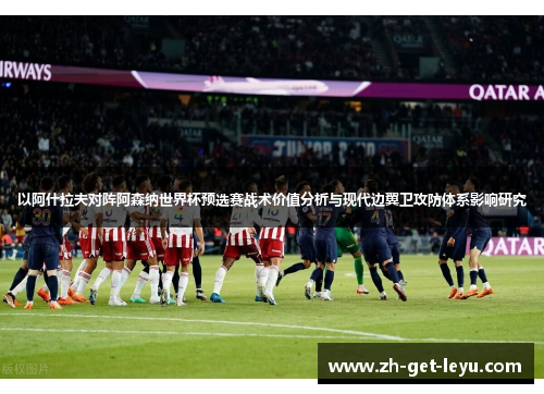 以阿什拉夫对阵阿森纳世界杯预选赛战术价值分析与现代边翼卫攻防体系影响研究