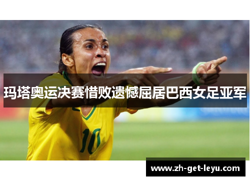 玛塔奥运决赛惜败遗憾屈居巴西女足亚军